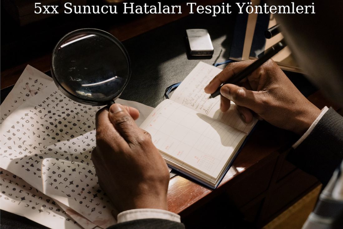 5xx Sunucu Hatalarını Tespit Yöntemleri