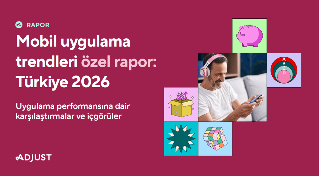 Rapor: Adjust Türkiye Mobil Uygulama Pazarında 2026 Dönüşümü